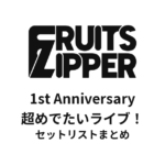 FRUITS ZIPPER 1st Anniversary 超めでたいライブ！@豊洲PIT・なんばHatch セットリストまとめ