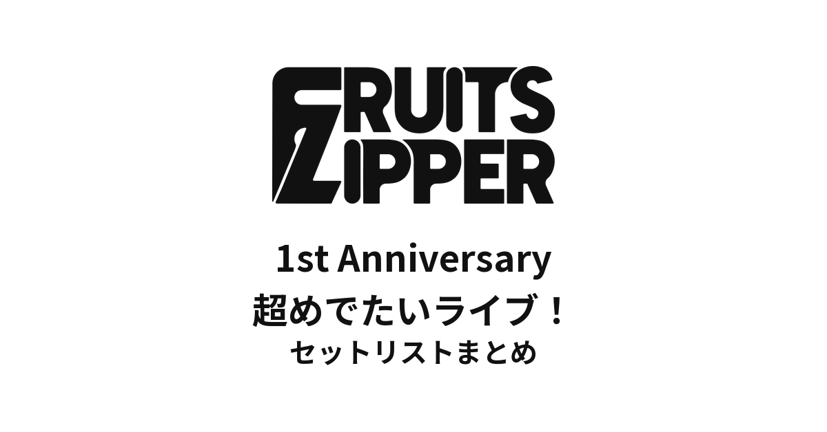 FRUITS ZIPPER 1st Anniversary 超めでたいライブ！@豊洲PIT・なんばHatch セットリストまとめ