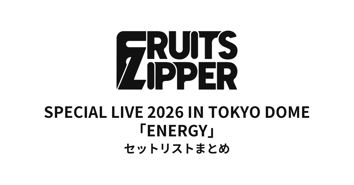 FRUITS ZIPPER SPECIAL LIVE 2026 IN TOKYO DOME「ENERGY」セットリストまとめ