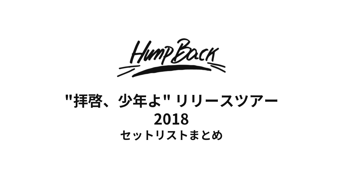 Hump Back "拝啓、少年よ" リリースツアー セットリストまとめ【2018】