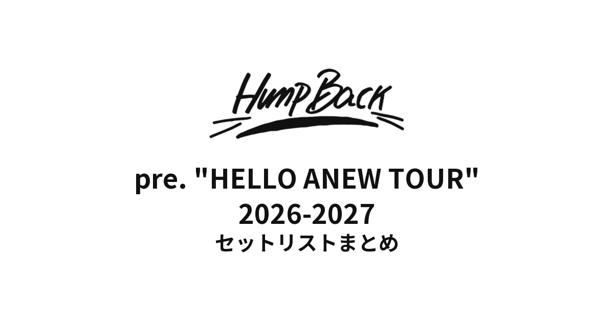 Hump Back pre. "HELLO ANEW TOUR" 2026-2027 セットリストまとめ