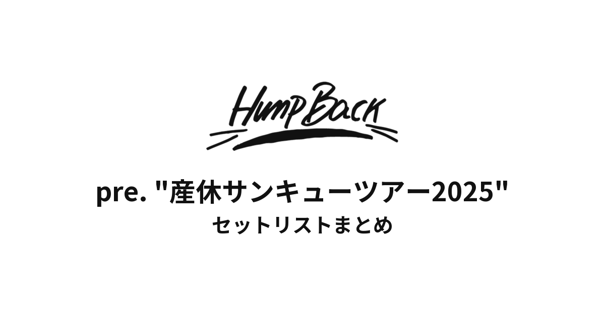 Hump Back pre. "産休サンキューツアー2025" セットリストまとめ