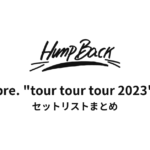 Hump Back pre. "tour tour tour 2023" セットリストまとめ