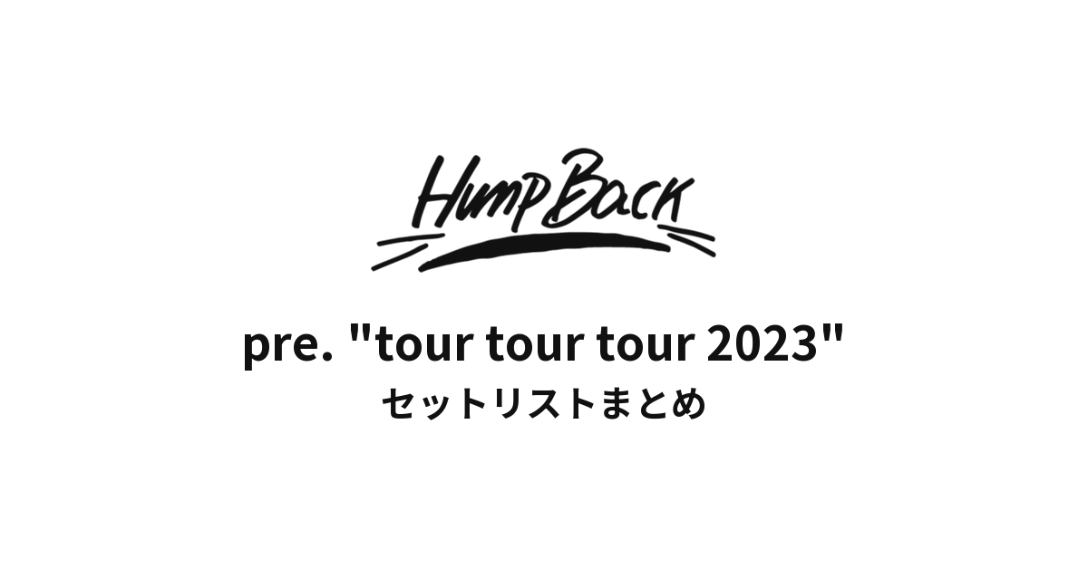 Hump Back pre. "tour tour tour 2023" セットリストまとめ