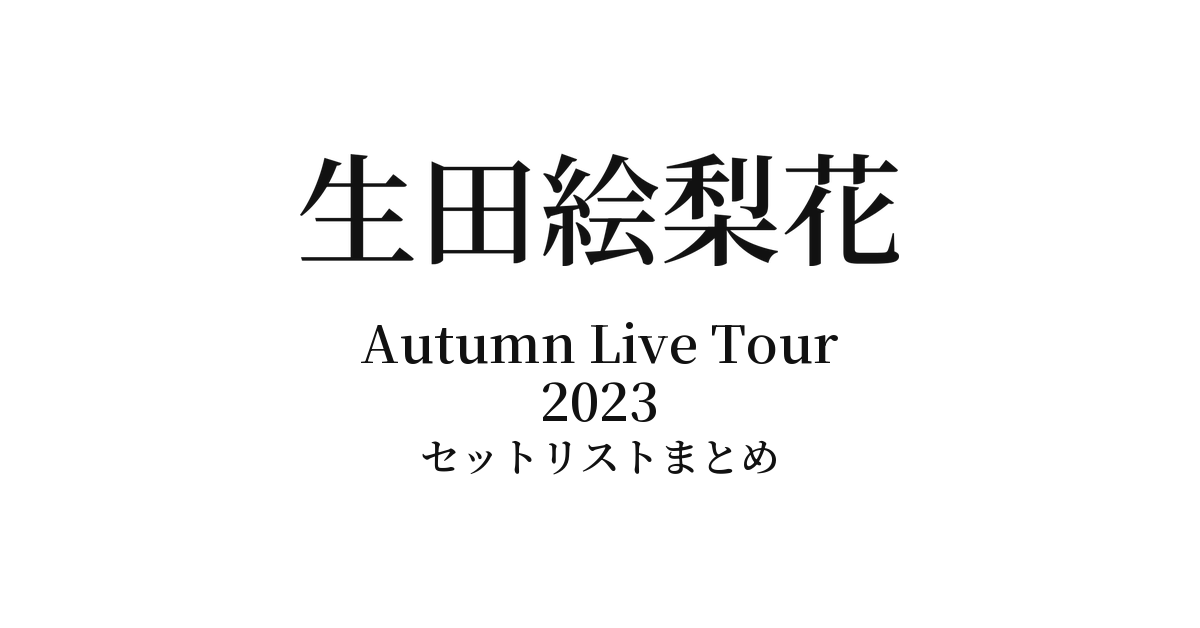 生田絵梨花 Autumn Live Tour 2023 セットリストまとめ【全9公演】