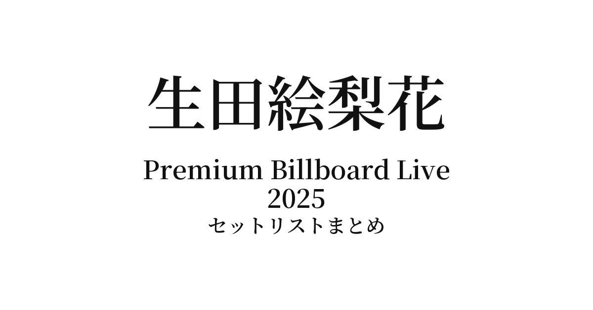 生田絵梨花 Premium Billboard Live 2025 セットリストまとめ【1部・2部】
