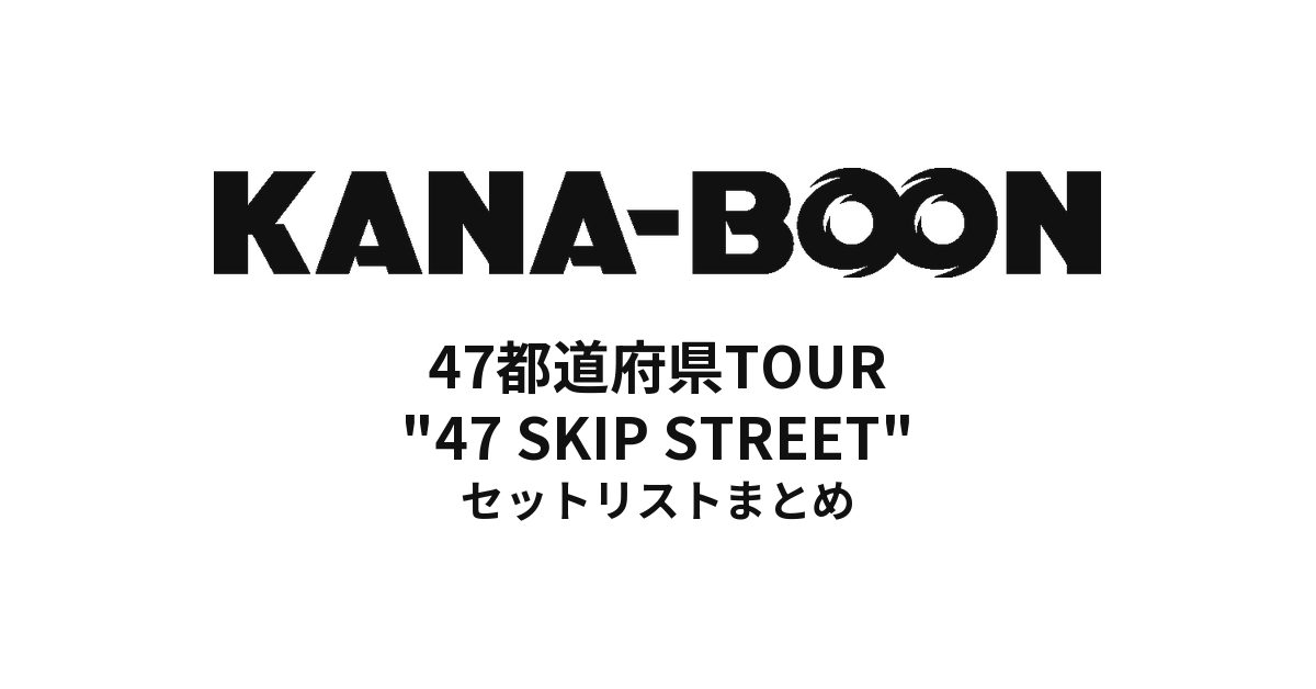 KANA-BOON 47都道府県TOUR "47 SKIP STREET" セットリストまとめ