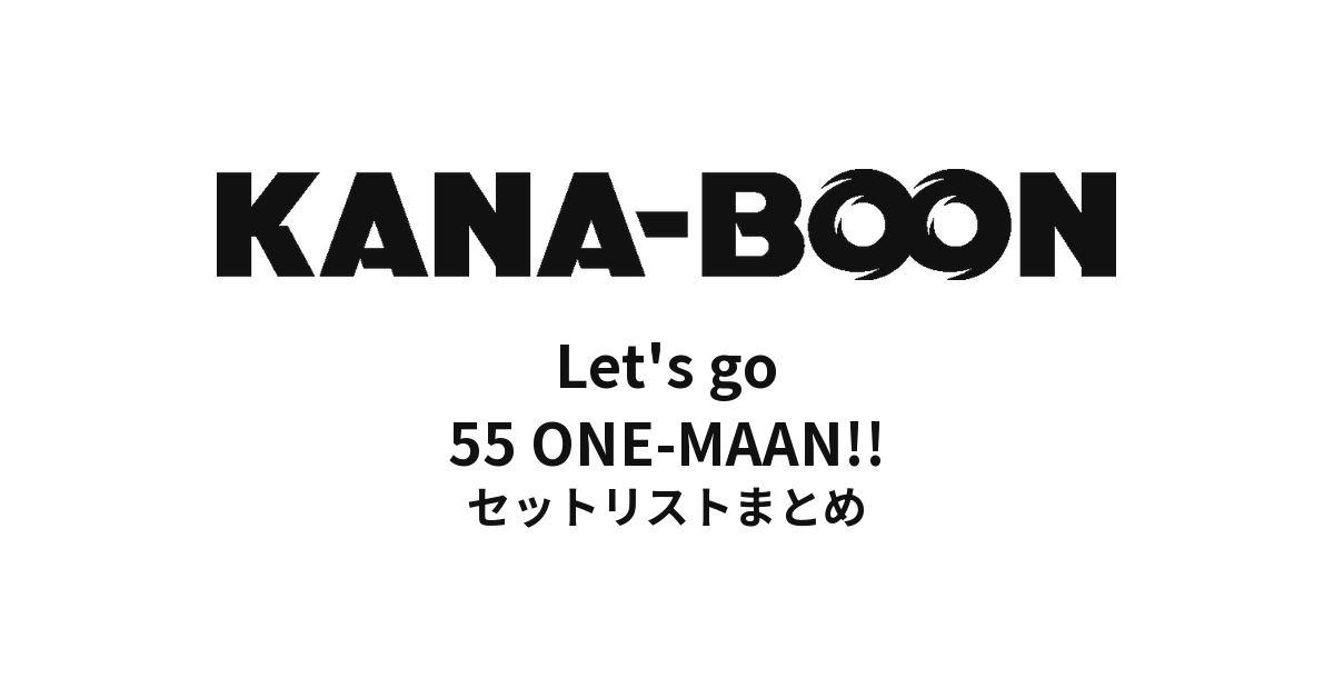 KANA-BOON Let's go 55 ONE-MAAN!! セットリストまとめ