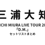 三浦大知 DAICHI MIURA LIVE TOUR 2012「D.M.」セットリストまとめ【全8公演】