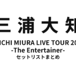 三浦大知 DAICHI MIURA LIVE TOUR 2014 -The Entertainer- セットリストまとめ【全21公演】
