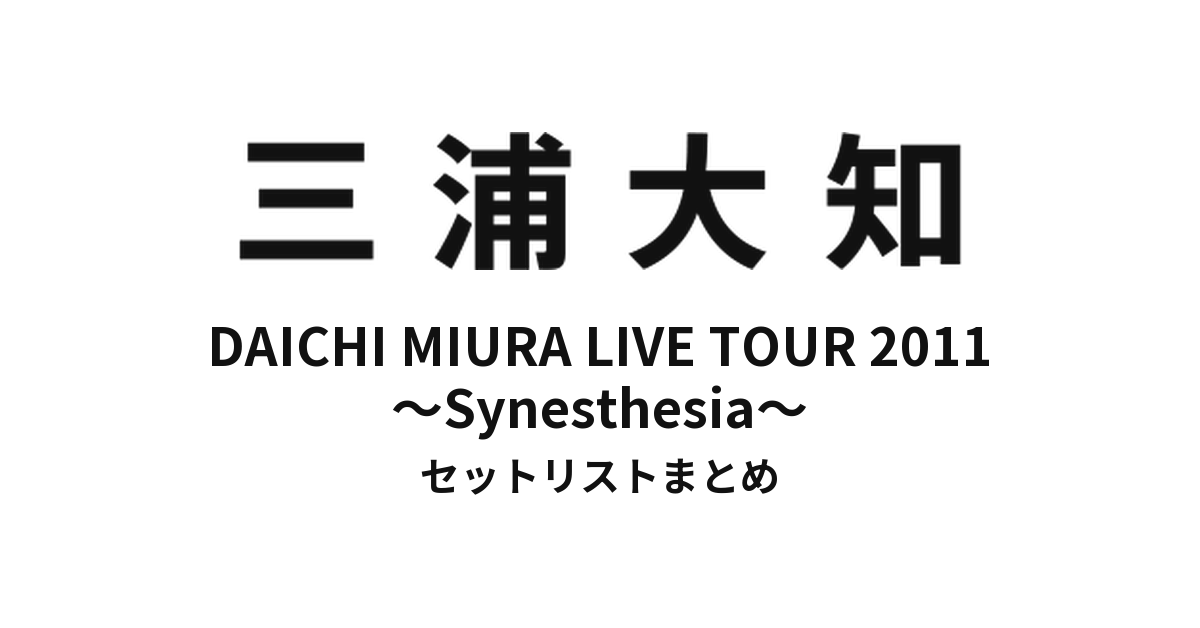 三浦大知 DAICHI MIURA LIVE TOUR 2011 ~Synesthesia~ セットリストまとめ【全9公演】