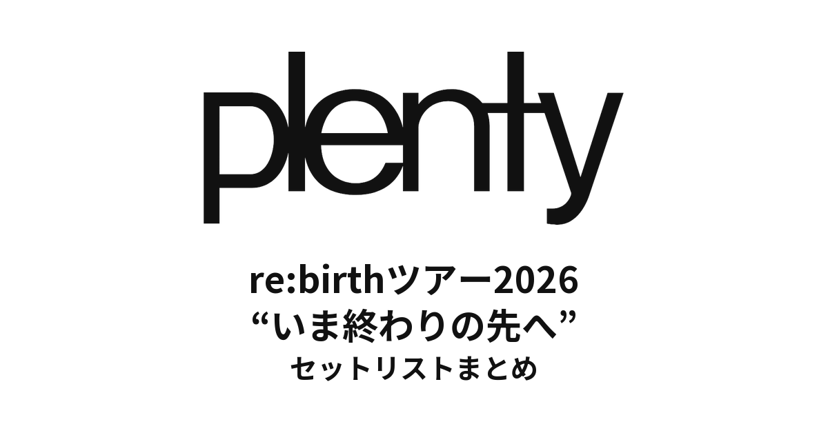 plenty re:birthツアー2026“いま終わりの先へ” セットリストまとめ