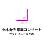 櫻坂46 小林由依 卒業コンサート@代々木第一体育館 セットリストまとめ