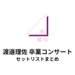 櫻坂46 渡邉理佐 卒業コンサート@代々木第一体育館 セットリストまとめ