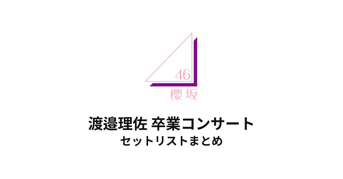 櫻坂46 渡邉理佐 卒業コンサート@代々木第一体育館 セットリストまとめ