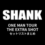 SHANK「ONE MAN TOUR THE EXTRA SHOT」セットリストまとめ