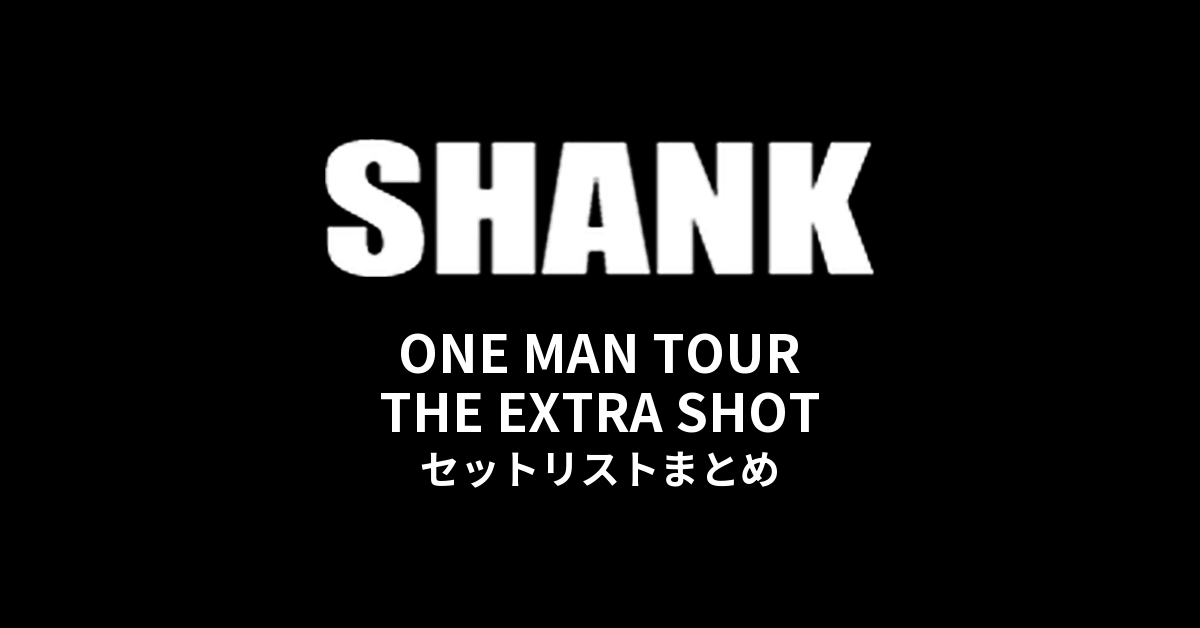 SHANK「ONE MAN TOUR THE EXTRA SHOT」セットリストまとめ