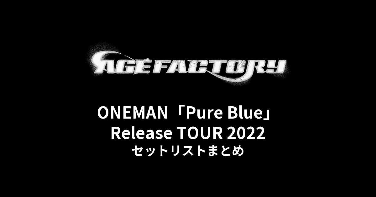 Age Factory ONEMAN「Pure Blue」Release TOUR 2022 セットリストまとめ