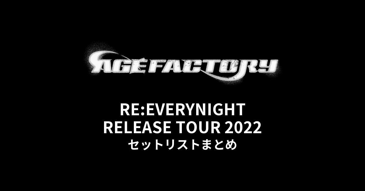 Age Factory「RE:EVERYNIGHT RELEASE TOUR 2022」セットリストまとめ