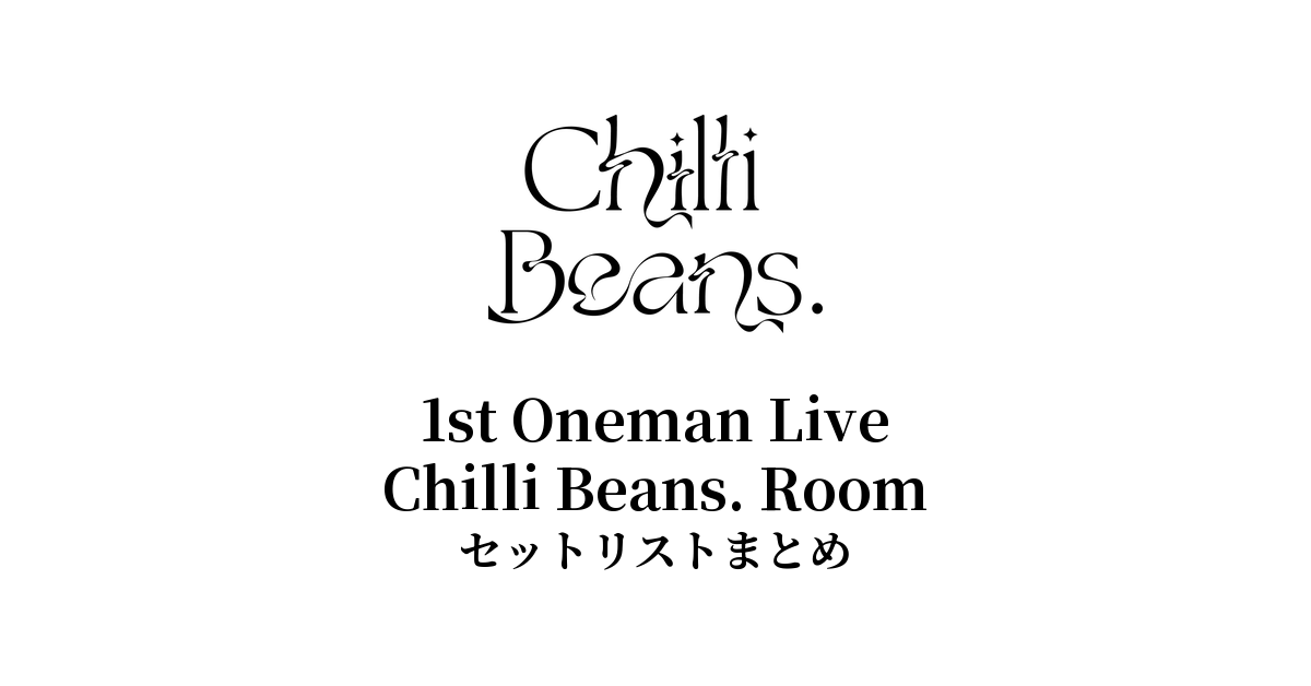 Chilli Beans. 1st Oneman Live「Chilli Beans. Room」セットリストまとめ