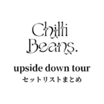 Chilli Beans. upside down tour セットリストまとめ