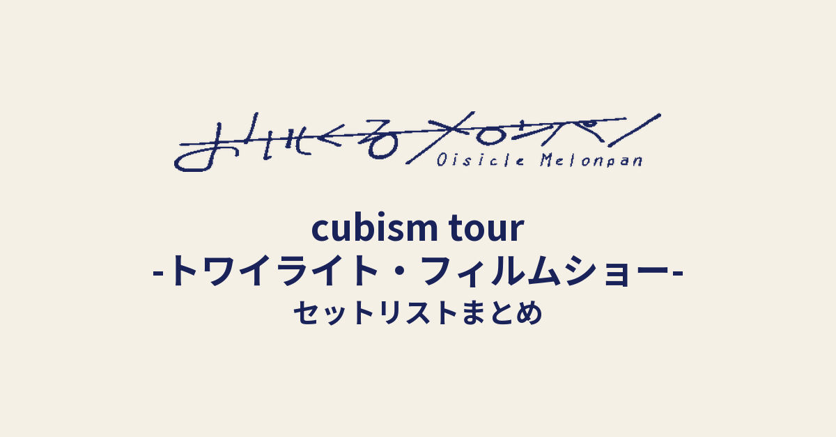 おいしくるメロンパン「cubism tour -トワイライト・フィルムショー-」セットリストまとめ