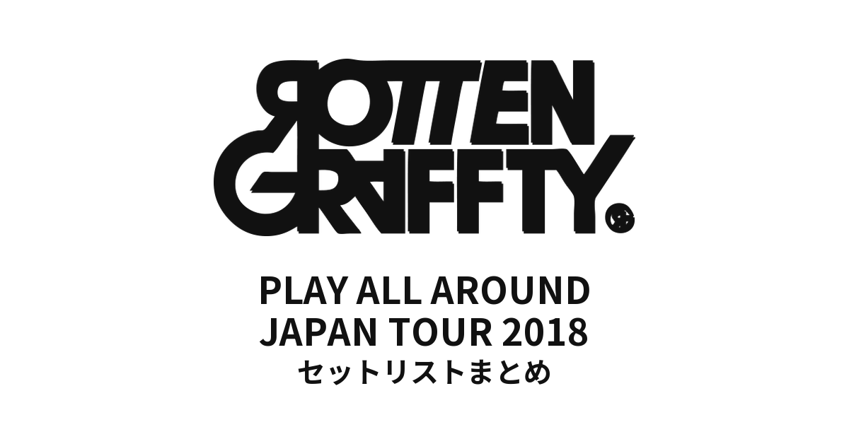 ROTTENGRAFFTY「PLAY ALL AROUND JAPAN TOUR 2018」セットリストまとめ