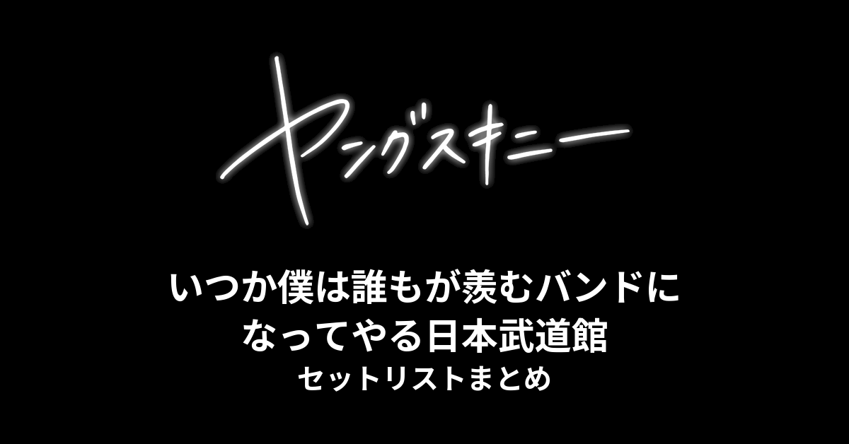 ヤングスキニー「いつか僕は誰もが羨むバンドになってやる日本武道館」2026 セットリストまとめ