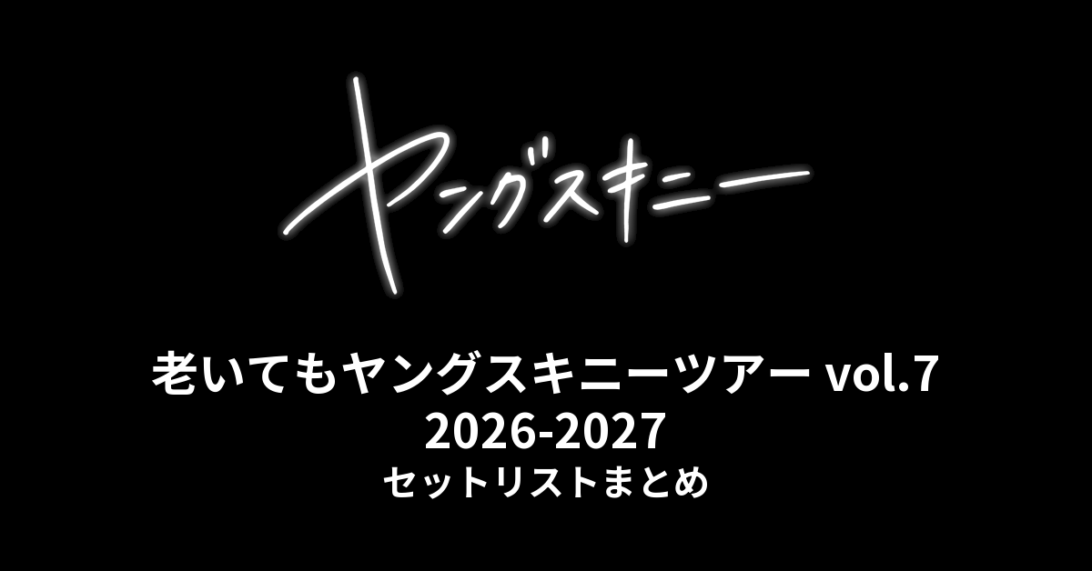 ヤングスキニー「老いてもヤングスキニーツアー vol.7」2026-2027 セットリストまとめ
