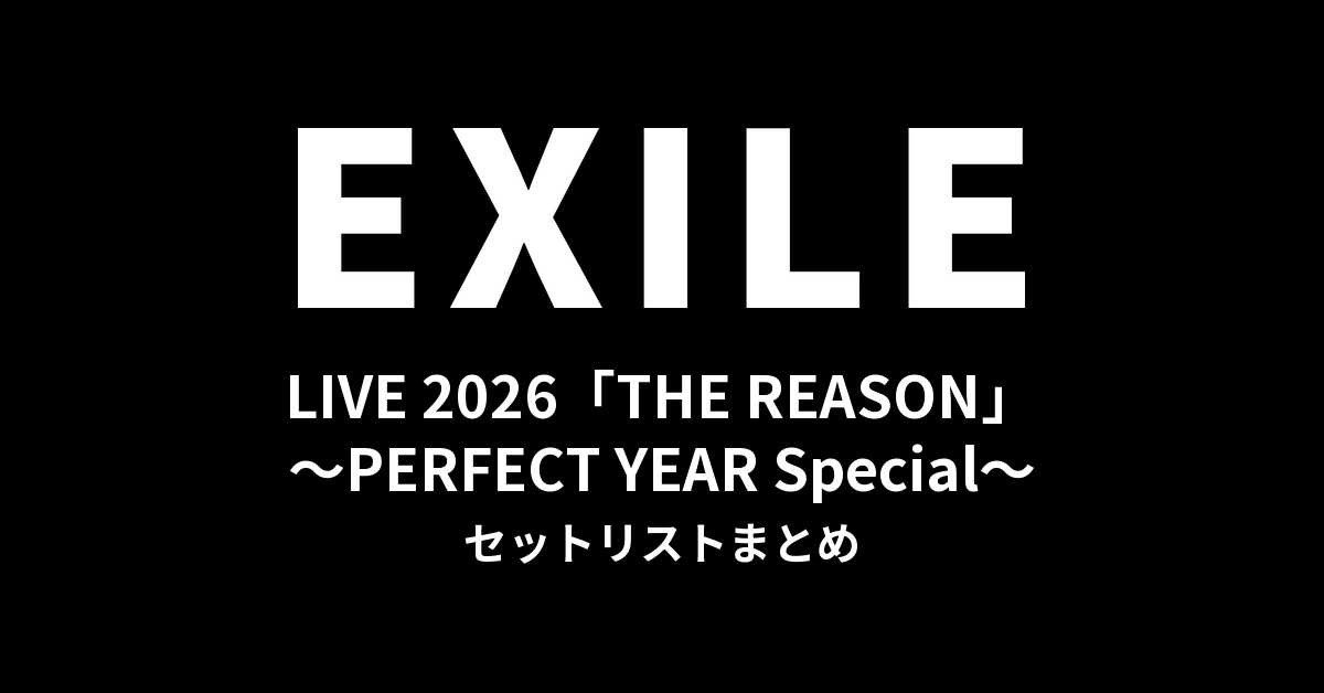EXILE LIVE 2026「THE REASON」〜PERFECT YEAR Special〜 セットリストまとめ