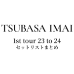 今井翼 1st tour 23 to 24 セットリストまとめ