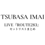 今井翼 LIVE『ROUTE283』セットリストまとめ