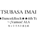 今井翼 ★★Dance&Rock★★4th Tour 〜¡Vamos! ALA セットリストまとめ