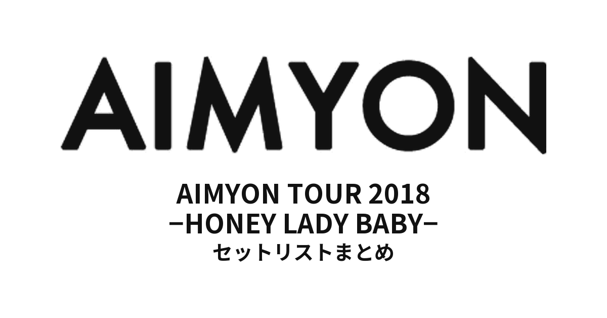 あいみょん AIMYON TOUR 2018 -HONEY LADY BABY- セットリストまとめ