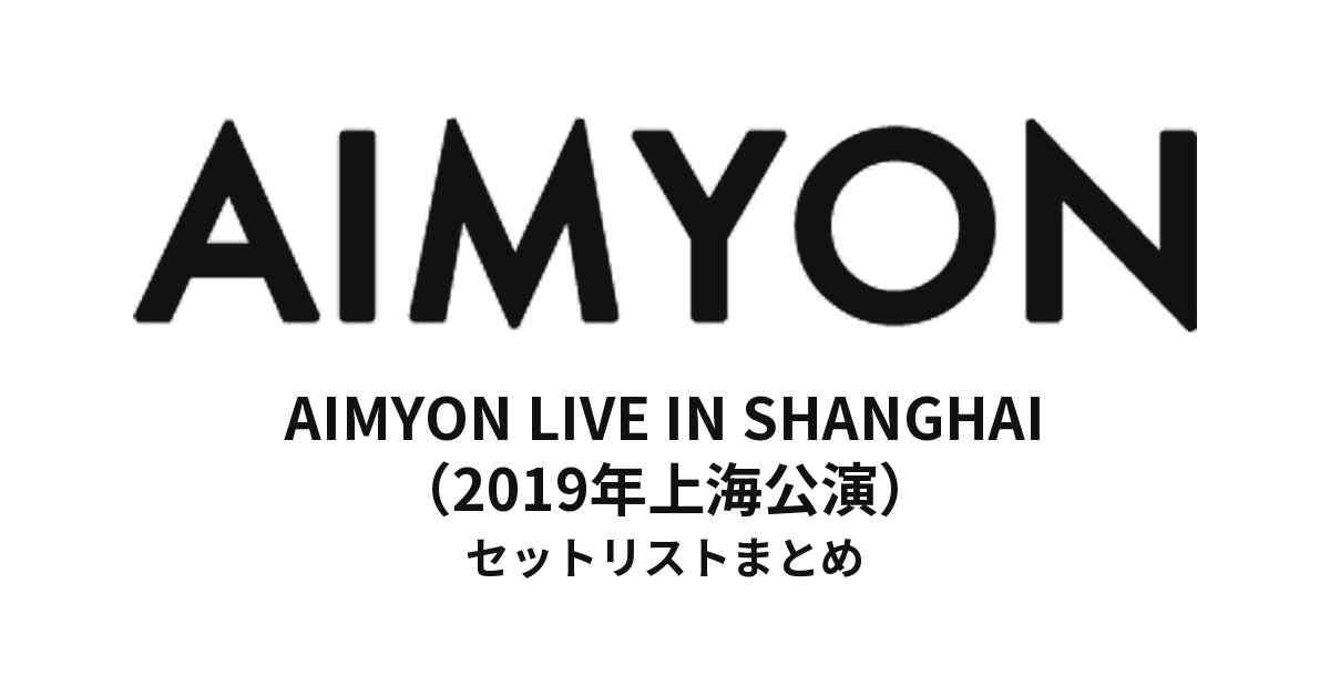 あいみょん AIMYON LIVE IN SHANGHAI(2019年上海公演)セットリストまとめ