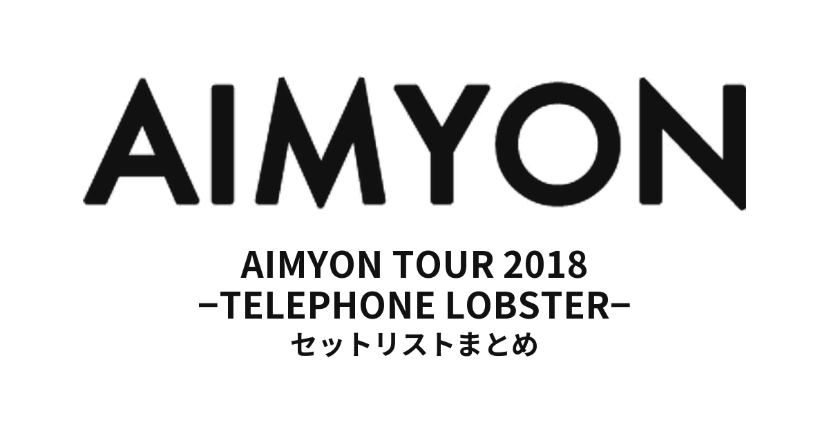 あいみょん AIMYON TOUR 2018 -TELEPHONE LOBSTER- セットリストまとめ