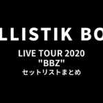 BALLISTIK BOYZ LIVE TOUR 2020 "BBZ" セットリストまとめ