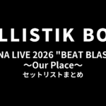 BALLISTIK BOYZ ARENA LIVE 2026 "BEAT BLAST Z" ～Our Place～ セットリストまとめ