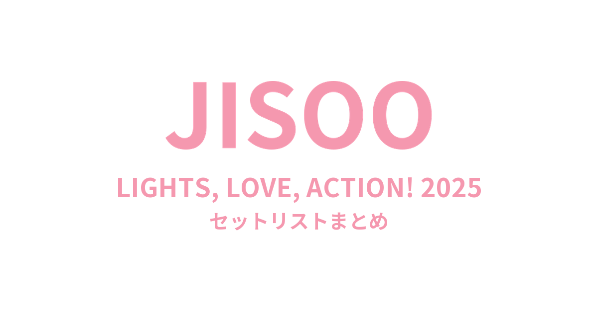 JISOO LIGHTS, LOVE, ACTION! 2025 セットリストまとめ