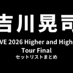 吉川晃司 LIVE 2026 Higher and Higher Tour Final セットリストまとめ