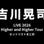 吉川晃司 LIVE 2026 Higher and Higher Tour セットリストまとめ