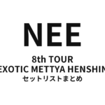 NEE 8th TOUR「EXOTIC METTYA HENSHIN」セットリストまとめ