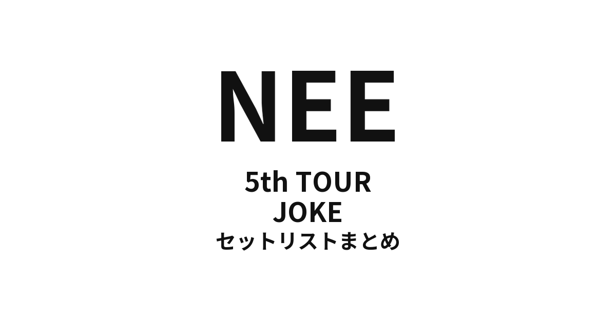 NEE 5th TOUR「JOKE」セットリストまとめ