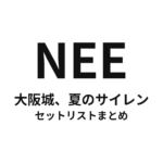 NEE「大阪城、夏のサイレン」セットリストまとめ