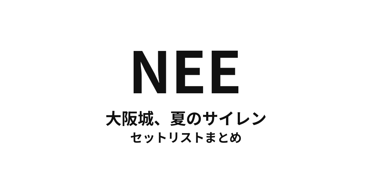 NEE「大阪城、夏のサイレン」セットリストまとめ