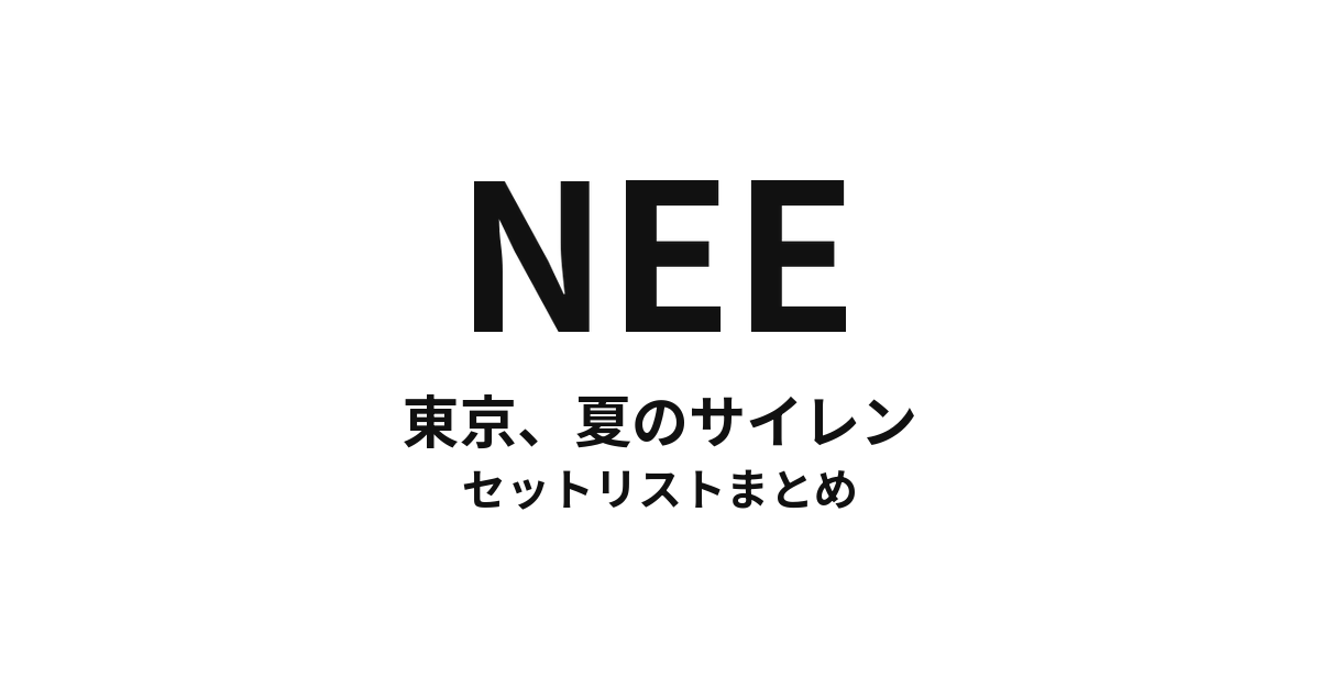 NEE「東京、夏のサイレン」セットリストまとめ