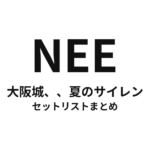 NEE「大阪城、、夏のサイレン」セットリストまとめ