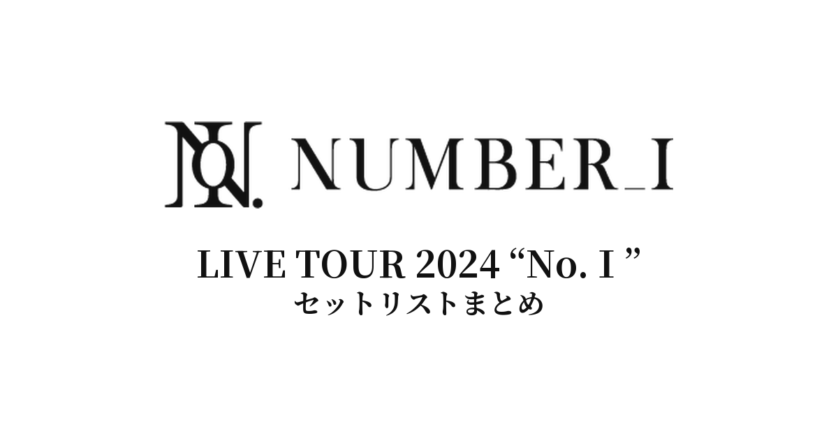 Number_i LIVE TOUR 2024 “No.Ⅰ” 全公演セットリストまとめ