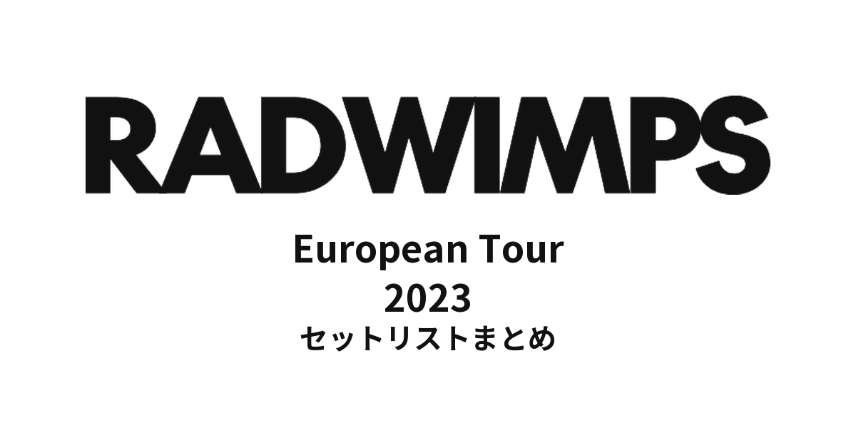 RADWIMPS European Tour 2023 セットリストまとめ【全5公演】