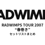 RADWIMPS TOUR 2007 “春巻き” セットリストまとめ【全15公演】